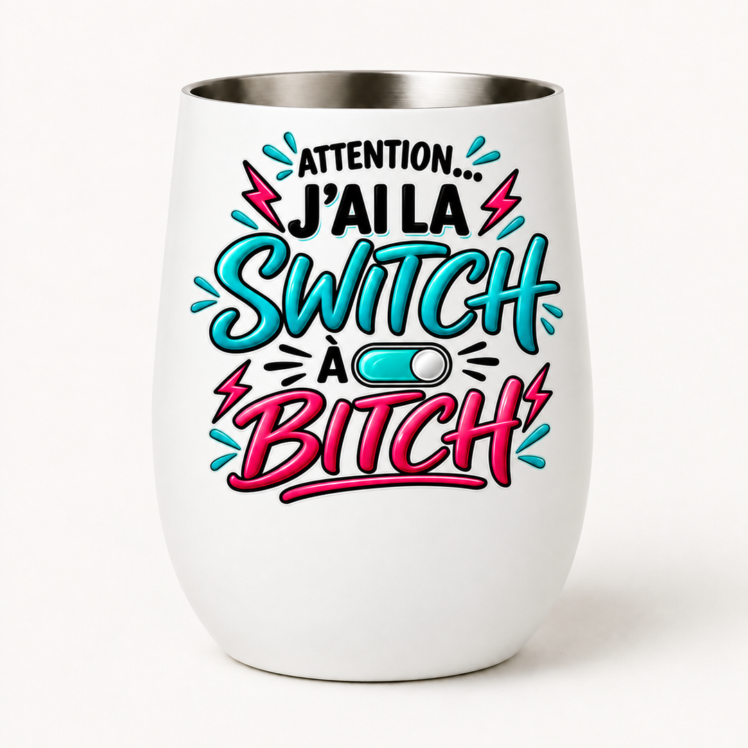Verre attention j'ai la switch à bitch!